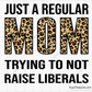 Just A Regular Mom Trying Not To Raise Liberals svg