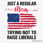 Just A Regular Mom Trying Not To Raise Liberals svg