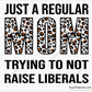 Just A Regular Mom Trying Not To Raise Liberals svg