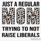 Just A Regular Mom Trying Not To Raise Liberals svg
