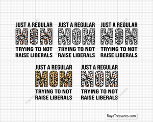 Just A Regular Mom Trying Not To Raise Liberals svg