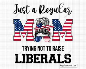 Just A Regular Mom Trying Not To Raise Liberals svg